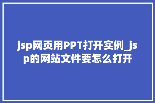 jsp网页用PPT打开实例_jsp的网站文件要怎么打开