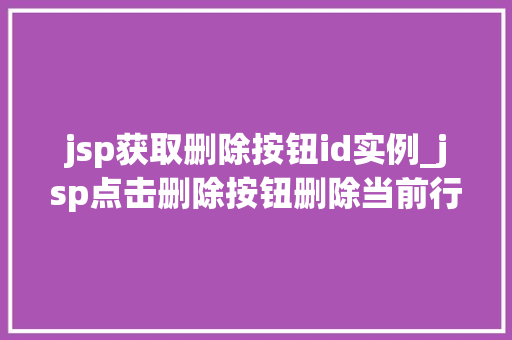 jsp获取删除按钮id实例_jsp点击删除按钮删除当前行  第1张