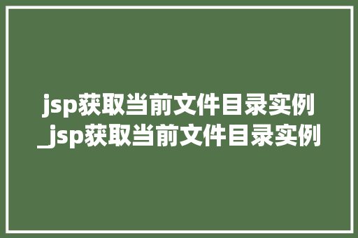 jsp获取当前文件目录实例_jsp获取当前文件目录实例是什么