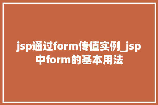 jsp通过form传值实例_jsp中form的基本用法