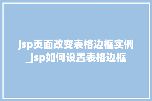 jsp页面改变表格边框实例_jsp如何设置表格边框