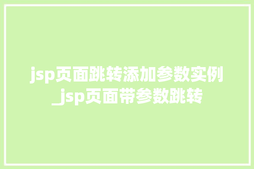 jsp页面跳转添加参数实例_jsp页面带参数跳转