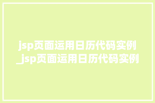 jsp页面运用日历代码实例_jsp页面运用日历代码实例是什么