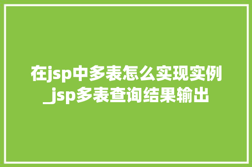 在jsp中多表怎么实现实例_jsp多表查询结果输出  第1张