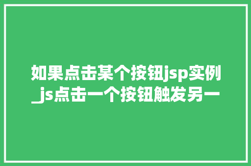 如果点击某个按钮jsp实例_js点击一个按钮触发另一个按钮的点击事件