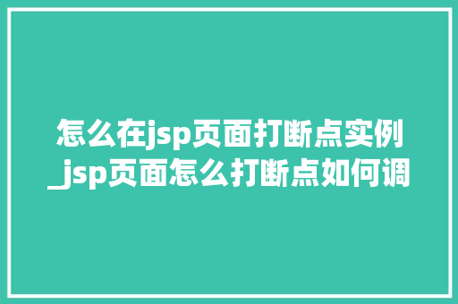 怎么在jsp页面打断点实例_jsp页面怎么打断点如何调试