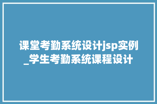 课堂考勤系统设计jsp实例_学生考勤系统课程设计  第1张