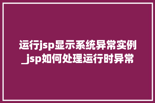 运行jsp显示系统异常实例_jsp如何处理运行时异常