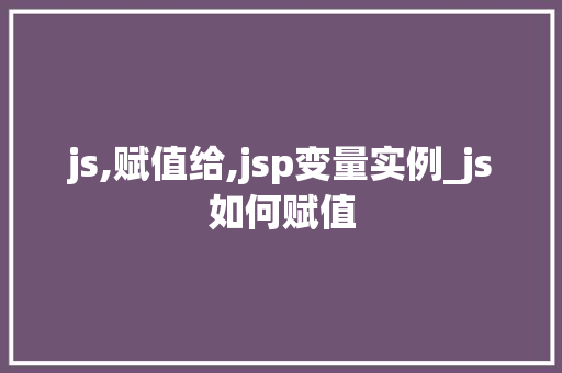 js,赋值给,jsp变量实例_js如何赋值