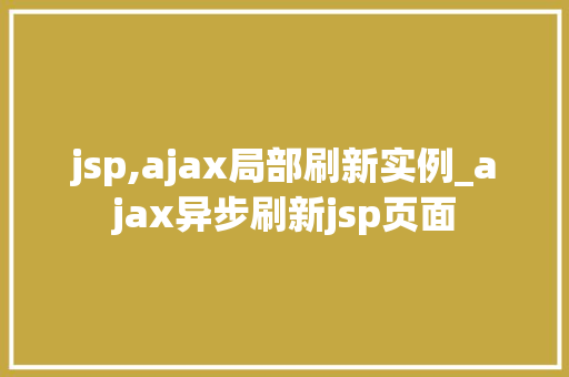 jsp,ajax局部刷新实例_ajax异步刷新jsp页面