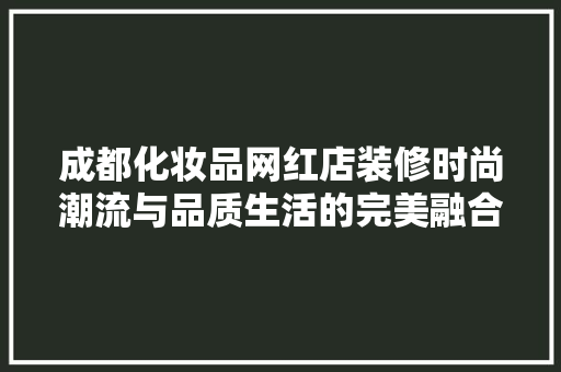 成都化妆品网红店装修时尚潮流与品质生活的完美融合