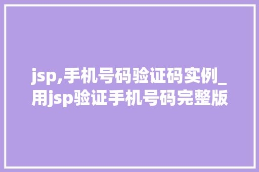 jsp,手机号码验证码实例_用jsp验证手机号码完整版