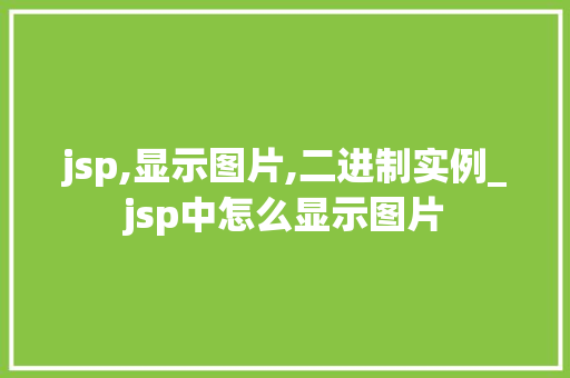 jsp,显示图片,二进制实例_jsp中怎么显示图片  第1张
