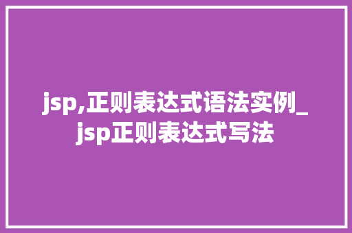 jsp,正则表达式语法实例_jsp正则表达式写法