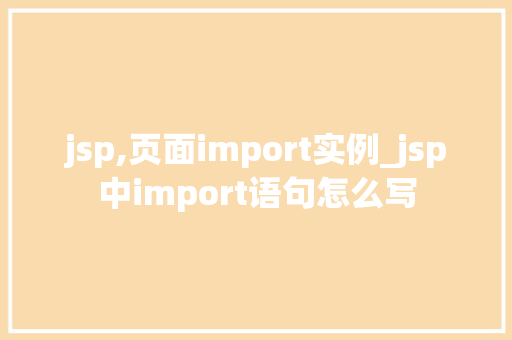 jsp,页面import实例_jsp中import语句怎么写