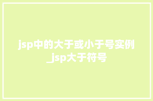 jsp中的大于或小于号实例_jsp大于符号