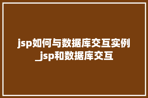 jsp如何与数据库交互实例_jsp和数据库交互