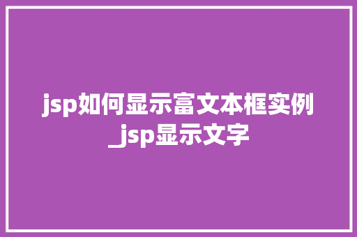 jsp如何显示富文本框实例_jsp显示文字
