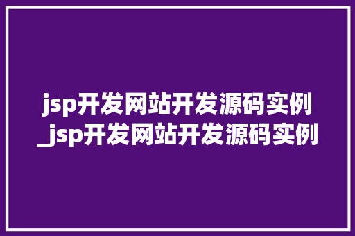 jsp开发网站开发源码实例_jsp开发网站开发源码实例是什么