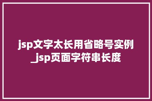 jsp文字太长用省略号实例_jsp页面字符串长度