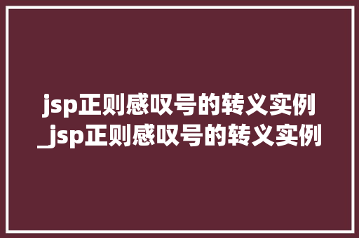 jsp正则感叹号的转义实例_jsp正则感叹号的转义实例有哪些