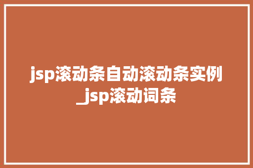 jsp滚动条自动滚动条实例_jsp滚动词条 第1张 jsp滚动条自动滚动条实例_jsp滚动词条 第1张