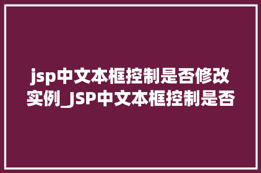 jsp中文本框控制是否修改实例_JSP中文本框控制是否修改实例详解实现动态交互的方法