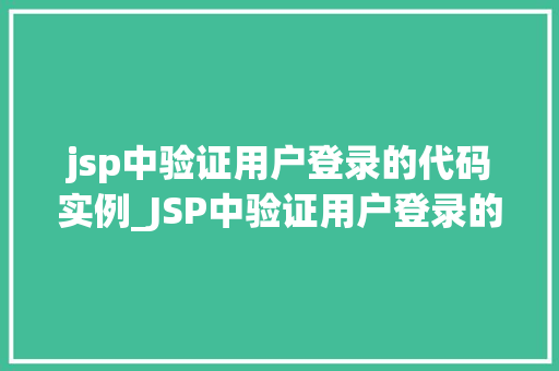 jsp中验证用户登录的代码实例_JSP中验证用户登录的代码实例实战详解与优化方法