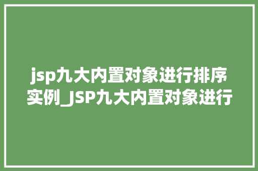 jsp九大内置对象进行排序实例_JSP九大内置对象进行排序实例详解