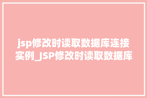 jsp修改时读取数据库连接实例_JSP修改时读取数据库连接实例如何高效实现数据库连接管理