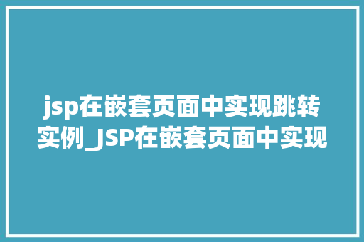 jsp在嵌套页面中实现跳转实例_JSP在嵌套页面中实现跳转实例实现页面间无缝切换的方法