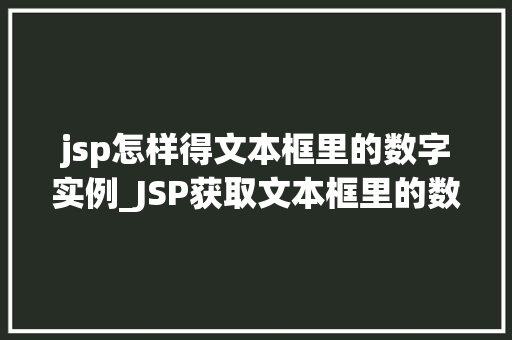 jsp怎样得文本框里的数字实例_JSP获取文本框里的数字实例详解