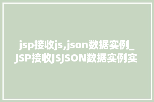 jsp接收js,json数据实例_JSP接收JSJSON数据实例实战与代码展示