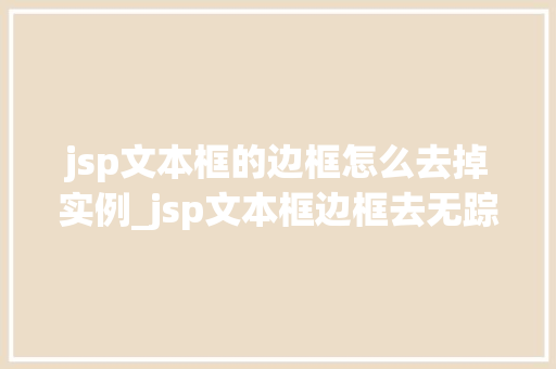 jsp文本框的边框怎么去掉实例_jsp文本框边框去无踪，美美哒实例教学大