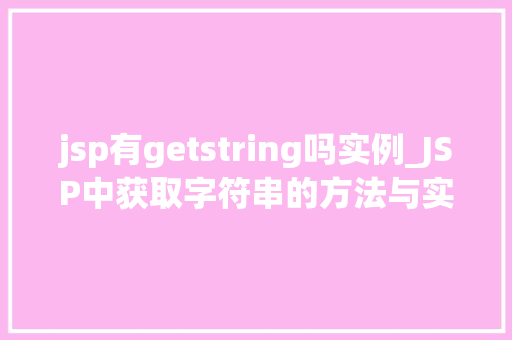 jsp有getstring吗实例_JSP中获取字符串的方法与实例,详细理解`getString`方法
