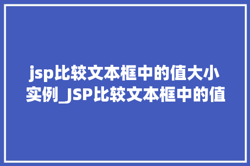 jsp比较文本框中的值大小实例_JSP比较文本框中的值大小实例实现大小比较功能全攻略