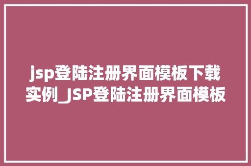 jsp登陆注册界面模板下载实例_JSP登陆注册界面模板下载实例打造个化网站入口