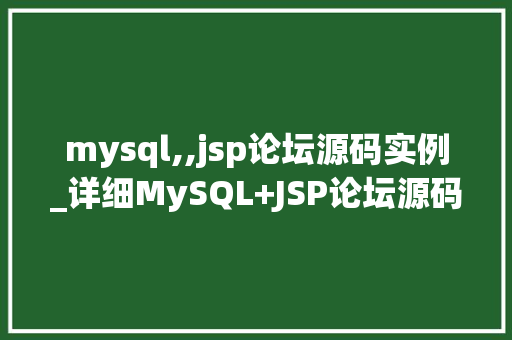 mysql,,jsp论坛源码实例_详细MySQL+JSP论坛源码实例全攻略