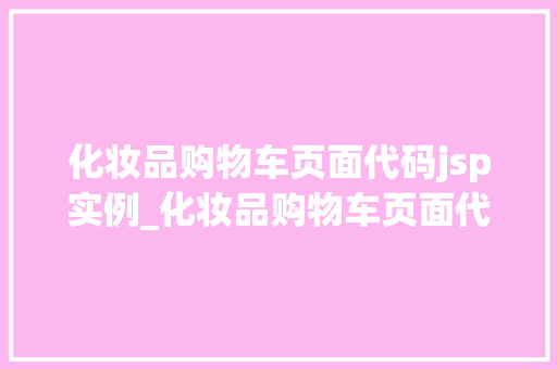 化妆品购物车页面代码jsp实例_化妆品购物车页面代码jsp实例打造个化购物体验