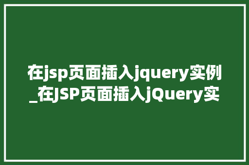 在jsp页面插入jquery实例_在JSP页面插入jQuery实例轻松实现动态效果与交互