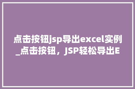 点击按钮jsp导出excel实例_点击按钮,JSP轻松导出Excel实例全