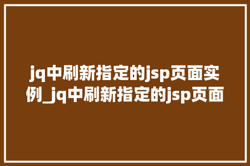 jq中刷新指定的jsp页面实例_jq中刷新指定的jsp页面实例轻松实现页面动态更新