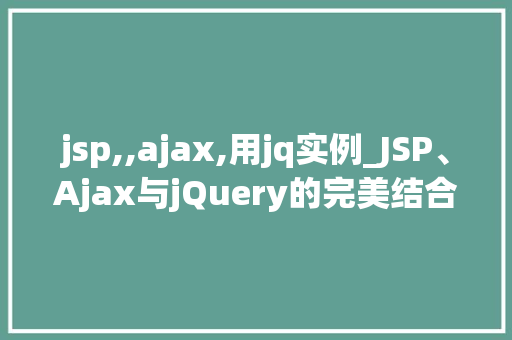 jsp,,ajax,用jq实例_JSP、Ajax与jQuery的完美结合实战实例详解