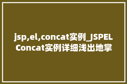 jsp,el,concat实例_JSPELConcat实例详细浅出地掌握字符串拼接的艺术