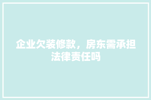 企业欠装修款，房东需承担法律责任吗