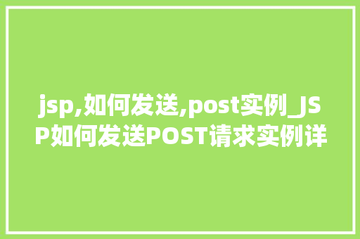 jsp,如何发送,post实例_JSP如何发送POST请求实例详解