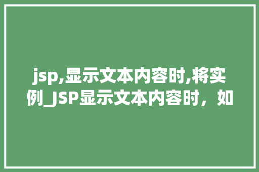 jsp,显示文本内容时,将实例_JSP显示文本内容时，如何将实例巧妙运用