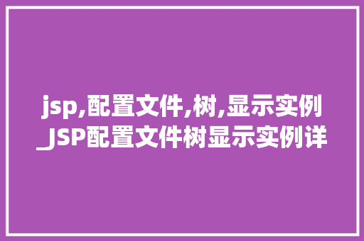 jsp,配置文件,树,显示实例_JSP配置文件树显示实例详细浅出配置细节