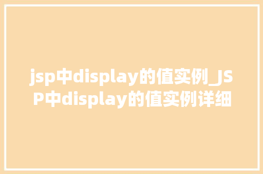 jsp中display的值实例_JSP中display的值实例详细与实战应用