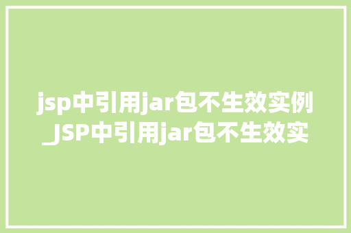 jsp中引用jar包不生效实例_JSP中引用jar包不生效实例详解及解决方法